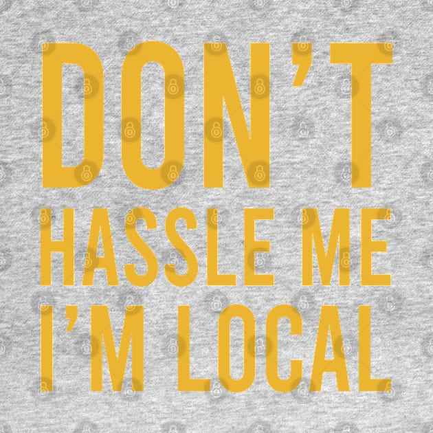 Don’t Hassle Me I’m Local by Gimmickbydesign